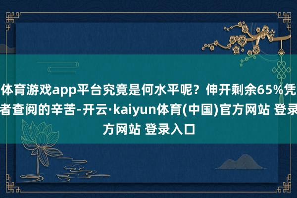 体育游戏app平台究竟是何水平呢?伸开剩余65%凭据笔者查阅的辛苦-开云·kaiyun体育(中国)官方网站 登录入口