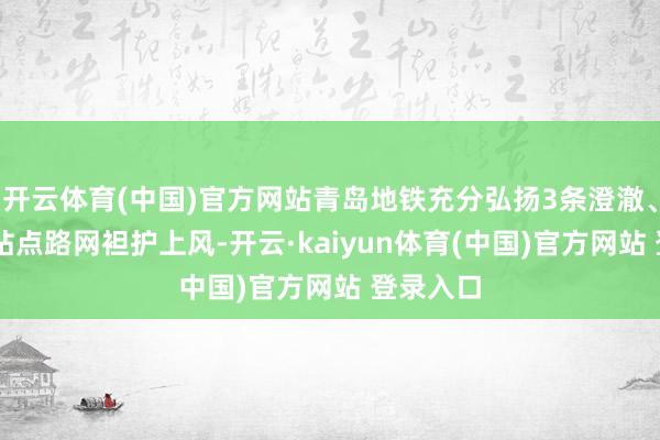 开云体育(中国)官方网站青岛地铁充分弘扬3条澄澈、超30座站点路网袒护上风-开云·kaiyun体育(中国)官方网站 登录入口